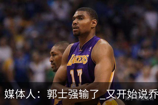 媒体人：郭士强输了 又开始说乔尔杰维奇行了？那有点可笑了