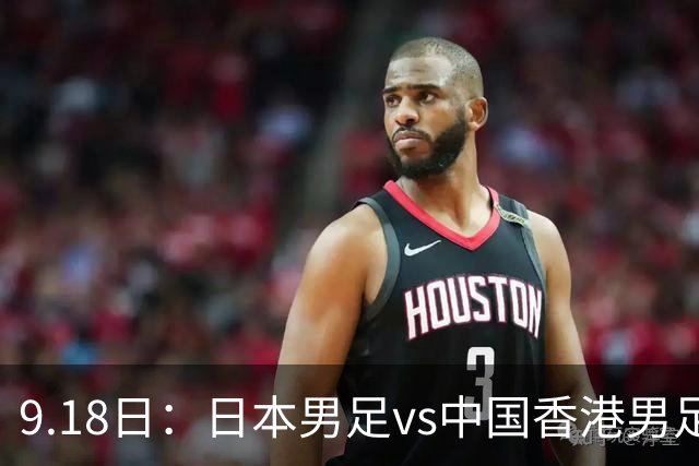 9.18日：日本男足vs中国香港男足日本派出了U21参加亚运会